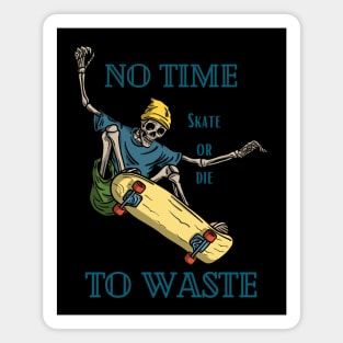 No time To Waste Skate or Die Magnet